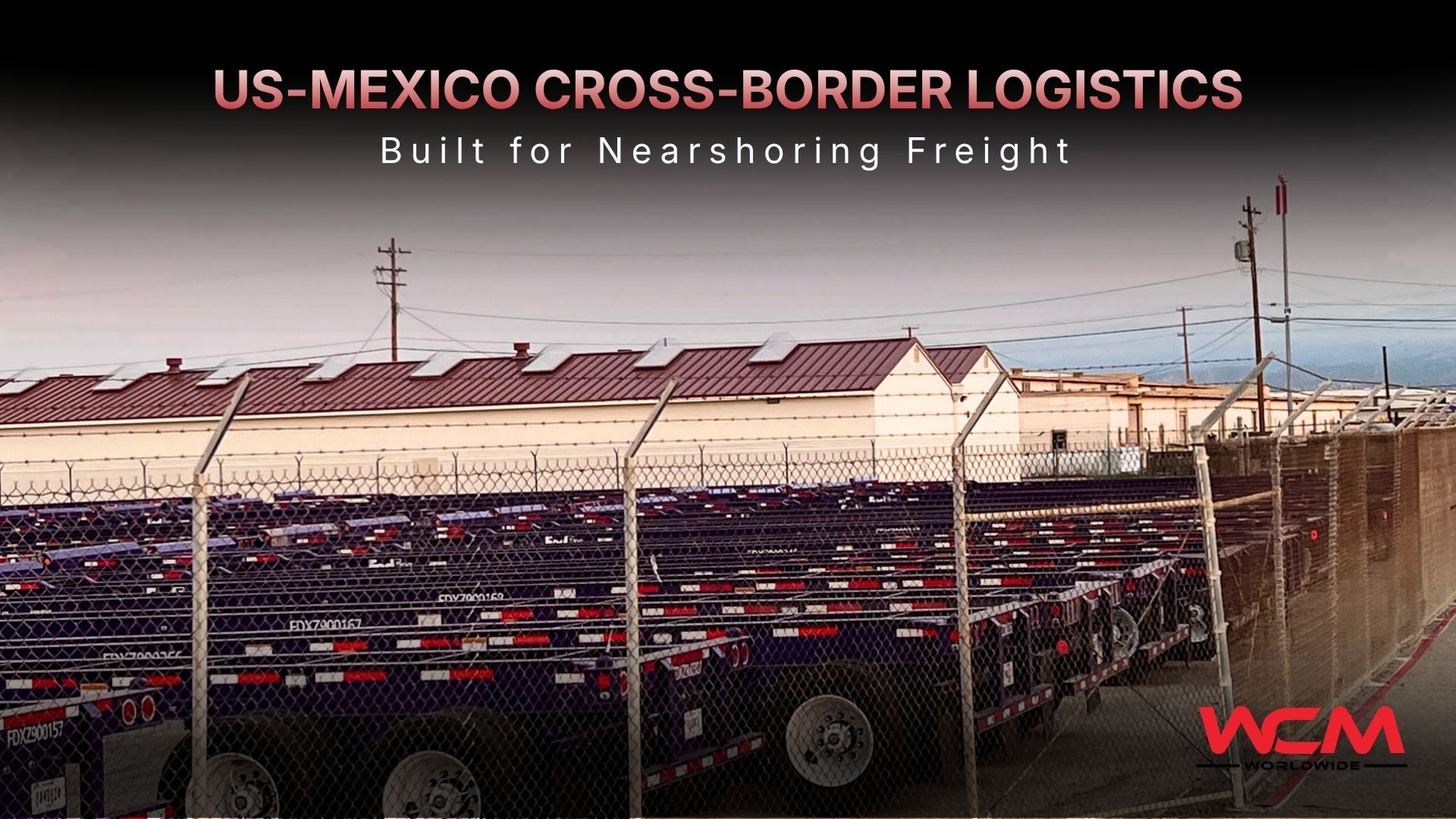 US-Mexico cross-border freight program showing truckload movement, border coordination, customs clearance and nearshoring logistics control